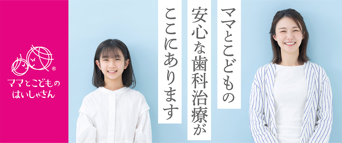 ママとこどものはいしゃさん ママとこどもの安心な歯科治療がここにあります